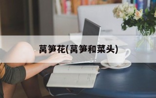 莴笋花(莴笋和菜头)