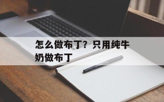 怎么做布丁？只用纯牛奶做布丁