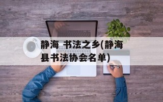 静海 书法之乡(静海县书法协会名单)
