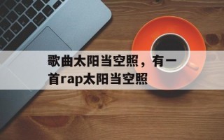 歌曲太阳当空照，有一首rap太阳当空照