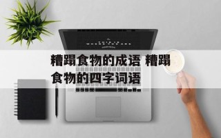 糟蹋食物的成语 糟蹋食物的四字词语