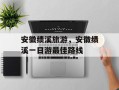 安徽绩溪旅游，安徽绩溪一日游最佳路线