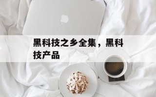 黑科技之乡全集，黑科技产品