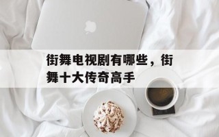 街舞电视剧有哪些，街舞十大传奇高手