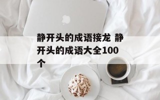 静开头的成语接龙 静开头的成语大全100个