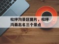 松坪沟景区图片，松坪沟最出名三个景点