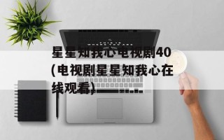星星知我心电视剧40(电视剧星星知我心在线观看)