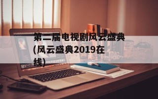 第二届电视剧风云盛典(风云盛典2019在线)