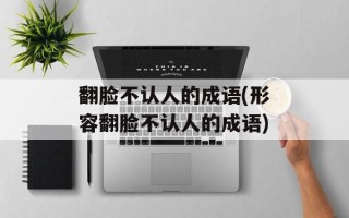 翻脸不认人的成语(形容翻脸不认人的成语)