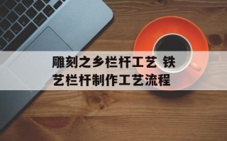 雕刻之乡栏杆工艺 铁艺栏杆制作工艺流程