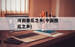 河南香瓜之乡(中国西瓜之乡)