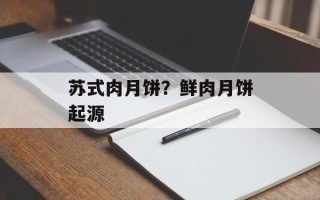 苏式肉月饼？鲜肉月饼起源