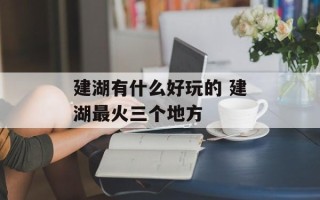 建湖有什么好玩的 建湖最火三个地方