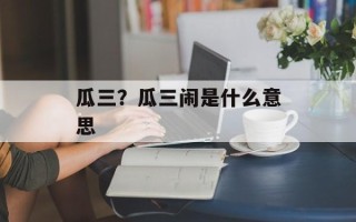瓜三？瓜三闹是什么意思