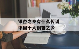 银杏之乡有什么传说 中国十大银杏之乡