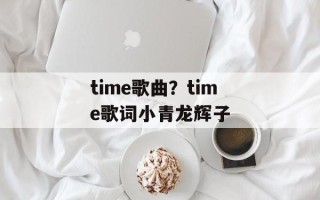 time歌曲？time歌词小青龙辉子
