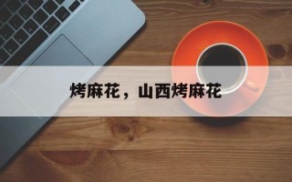 烤麻花，山西烤麻花
