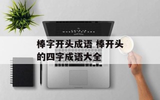 棒字开头成语 棒开头的四字成语大全