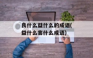 良什么益什么的成语(益什么言什么成语)