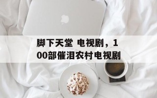 脚下天堂 电视剧，100部催泪农村电视剧
