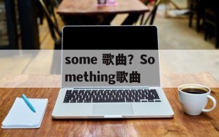 some 歌曲？Something歌曲
