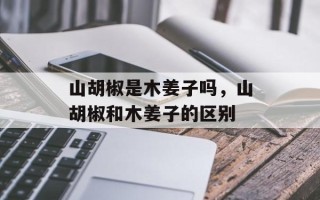 山胡椒是木姜子吗，山胡椒和木姜子的区别