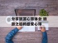 分享旅游心得体会 旅游之后的感受心得