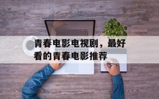 青春电影电视剧，最好看的青春电影推荐