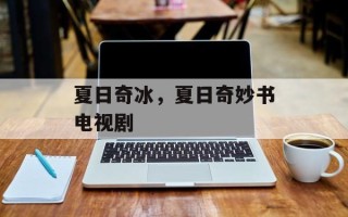 夏日奇冰，夏日奇妙书电视剧