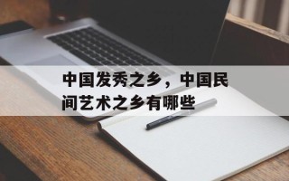 中国发秀之乡，中国民间艺术之乡有哪些