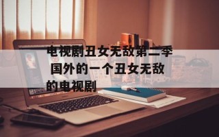 电视剧丑女无敌第二季 国外的一个丑女无敌的电视剧