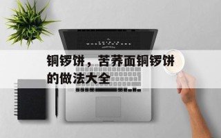 铜锣饼，苦荞面铜锣饼的做法大全