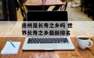 连州是长寿之乡吗 世界长寿之乡最新排名