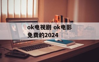 ok电视剧 ok电影免费的2024