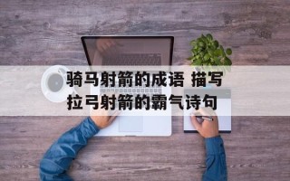骑马射箭的成语 描写拉弓射箭的霸气诗句