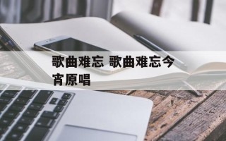 歌曲难忘 歌曲难忘今宵原唱