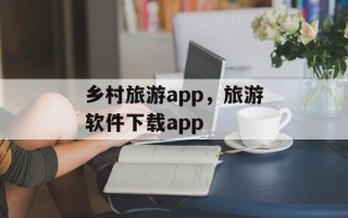 乡村旅游app，旅游软件下载app