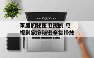 家庭的秘密电视剧 电视剧家庭秘密全集播放