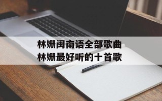 林姗闽南语全部歌曲 林姗最好听的十首歌