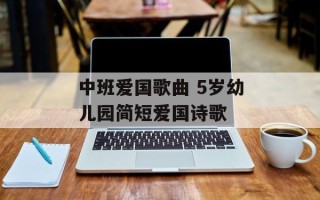 中班爱国歌曲 5岁幼儿园简短爱国诗歌