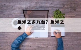鱼米之乡九台？鱼米之乡