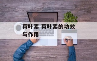 荷叶素 荷叶素的功效与作用