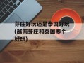 芽庄好玩还是泰国好玩(越南芽庄和泰国哪个好玩)