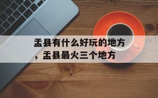 盂县有什么好玩的地方，盂县最火三个地方