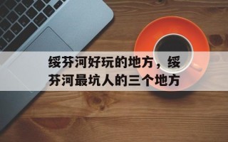 绥芬河好玩的地方，绥芬河最坑人的三个地方
