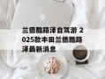 兰德酷路泽自驾游 2025款丰田兰德酷路泽最新消息
