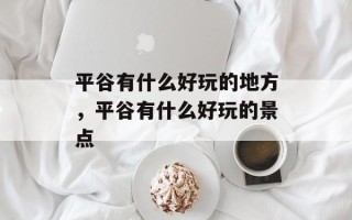 平谷有什么好玩的地方，平谷有什么好玩的景点