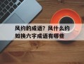 风约的成语？风什么约如换六字成语有哪些