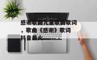 感谢歌曲儿童歌曲歌词，歌曲《感谢》歌词 抖音最火