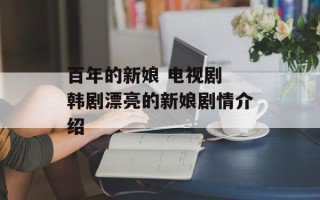 百年的新娘 电视剧 韩剧漂亮的新娘剧情介绍